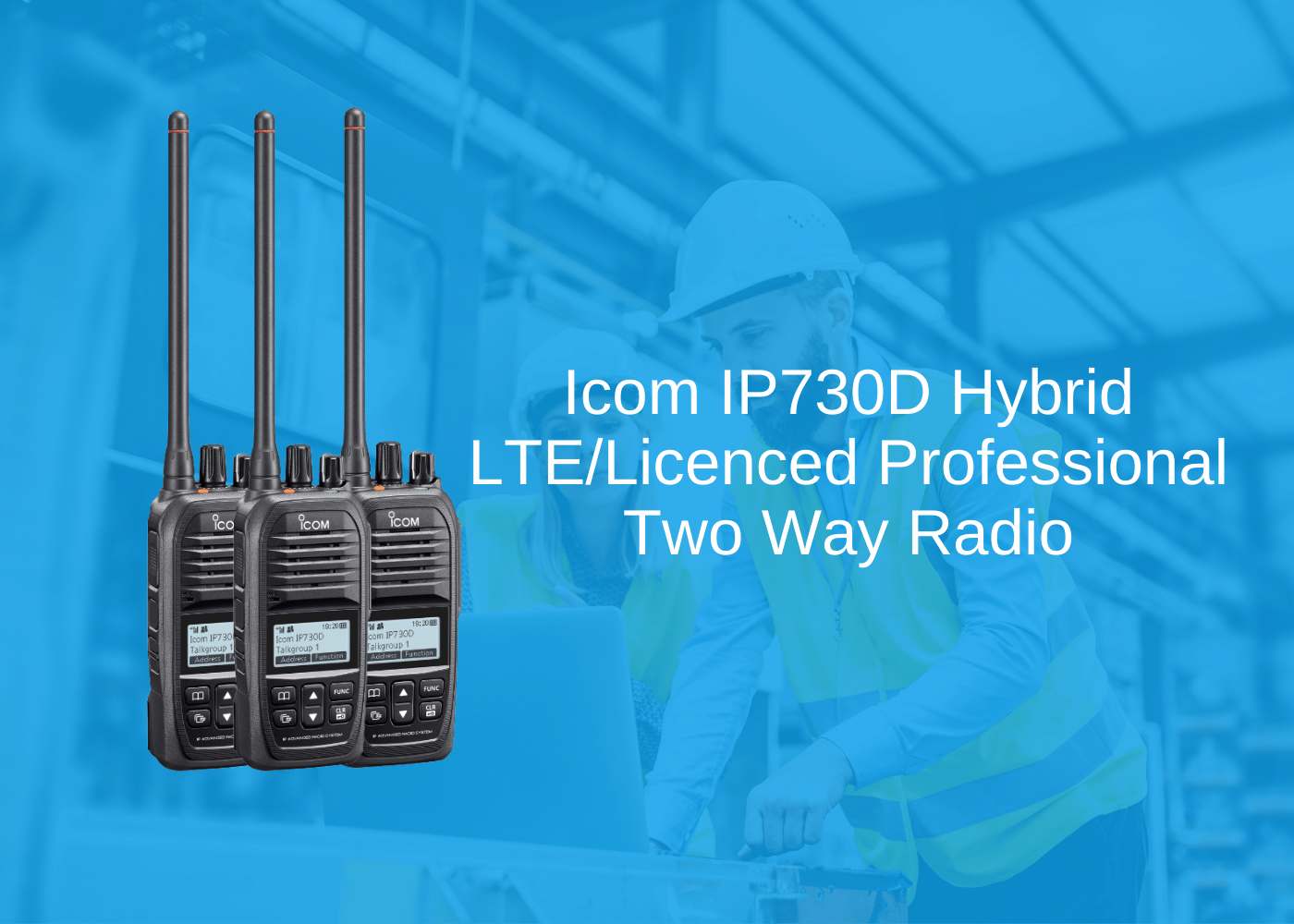 Introducing the Icom IP730D Hybrid LTE Two Way Radio
