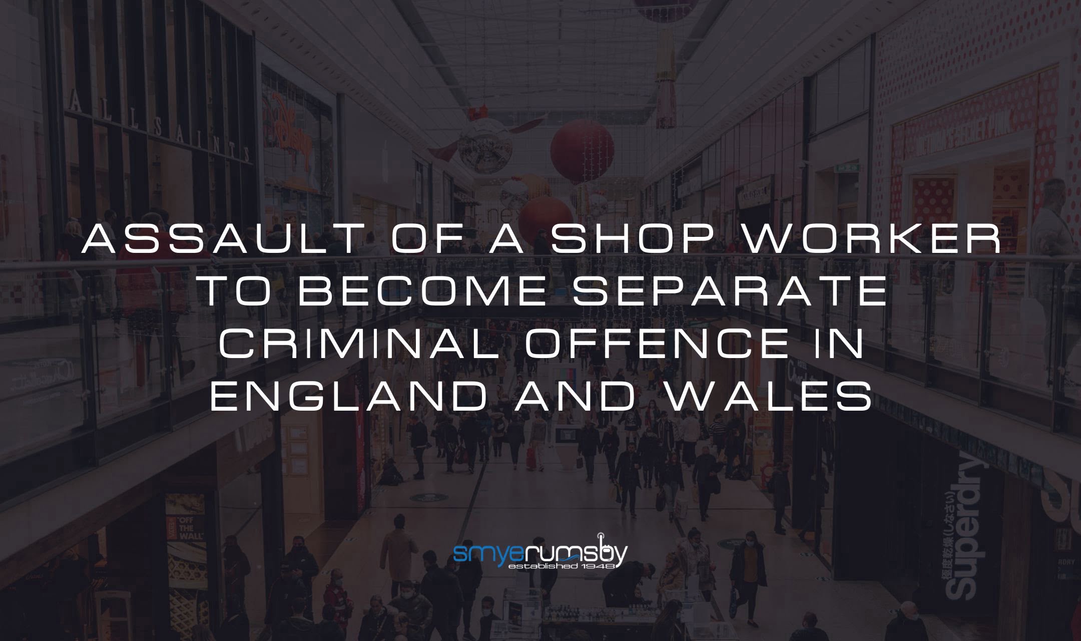 Shop Worker Assault Will Become Criminal Offence